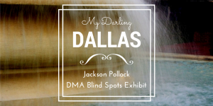 My Darling Dallas | Jackson Pollock Art Exhibit