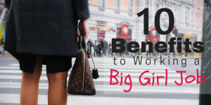 10 Benefits to Working a Big Girl Job